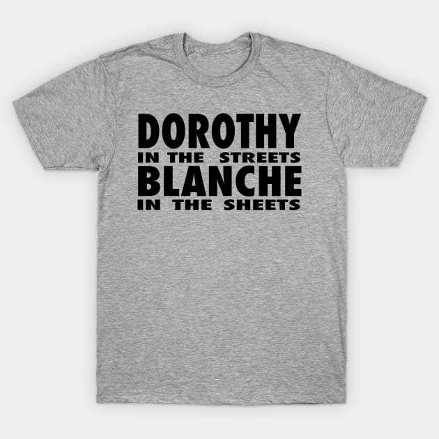 DOROTHY IN THE STREETS BLANCHE IN THE SHEETS T-Shirt by BazaBerry